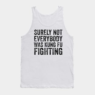 Surely Not Everyone Was Kung Fu Fighting Tank Top